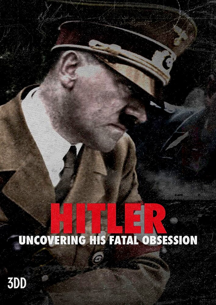 Hitler: Uncovering His Fatal Obsession