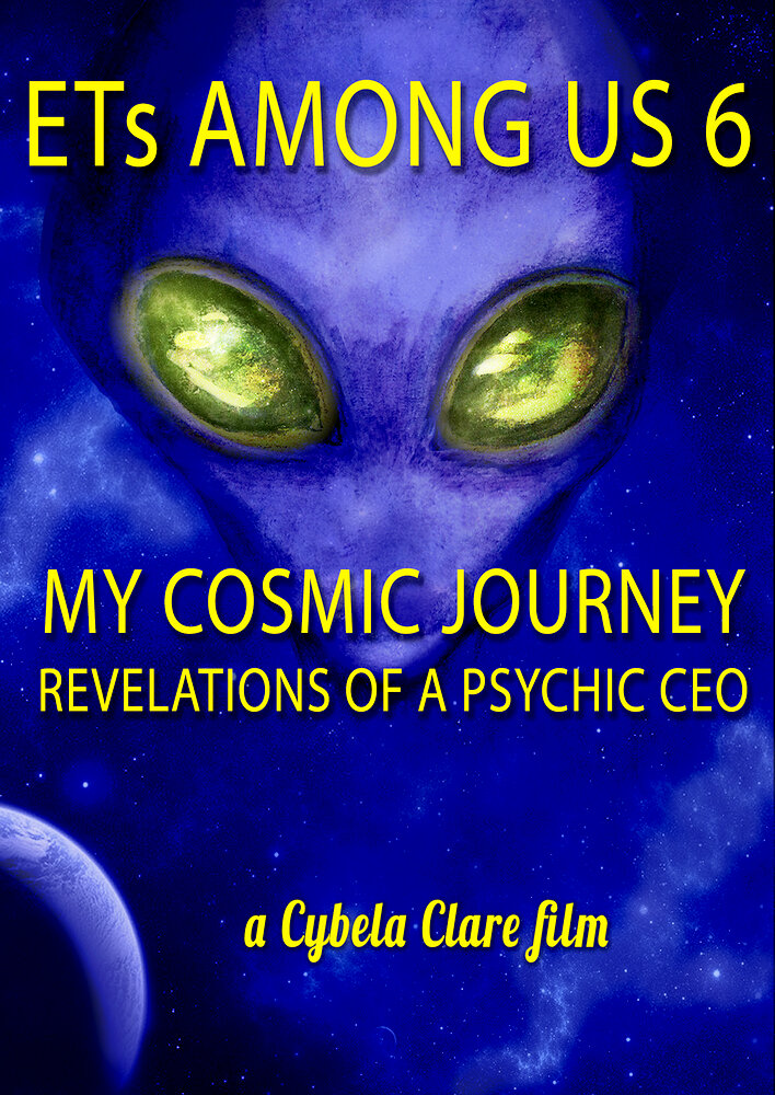 ETs Among Us 6: My Cosmic Journey - Revelations of a Psychic CEO