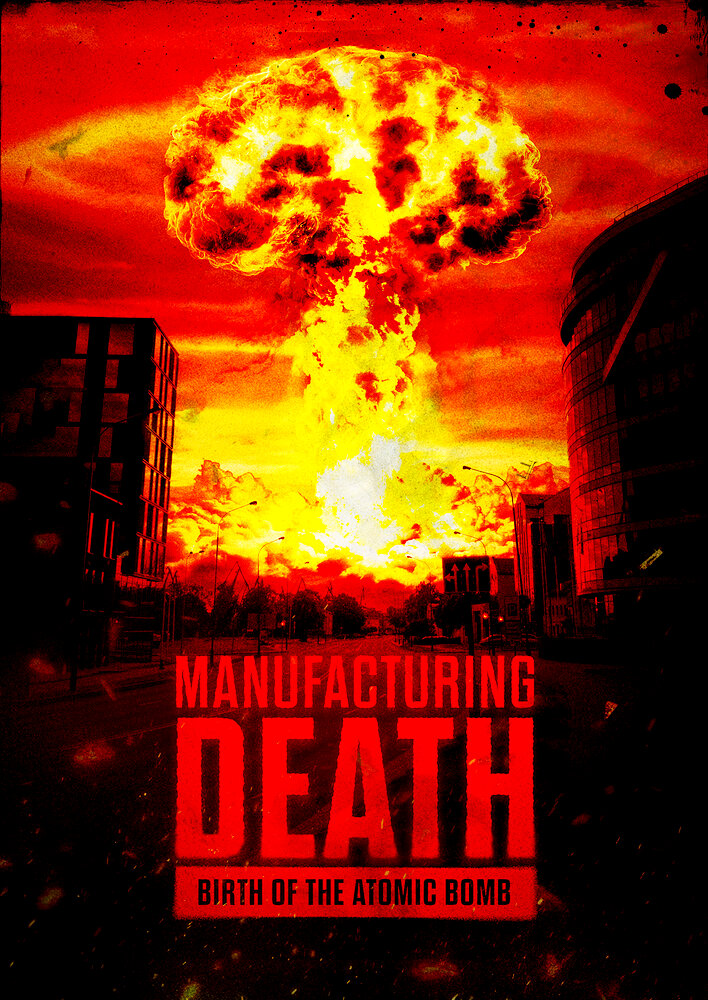 Manufacturing Death: Birth of the Atom Bomb