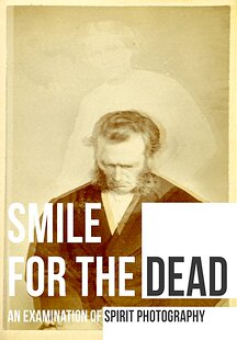 Smile for the Dead: An Examination of Spirit Photography