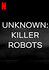 Unknown: Killer Robots