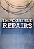 Impossible Repairs