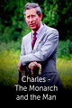 Charles: The Monarch and the Man