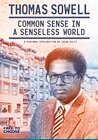 Thomas Sowell: Common Sense in a Senseless World, A Personal Exploration by Jason Riley